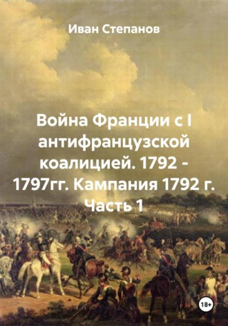 Иван Степанов. Война Франции с I антифранцузской коалицией. 1792 - 1797гг. Кампания 1792 г. Часть 1