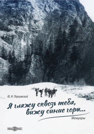 Ю. И. Перцовский. Я гляжу сквозь тебя, вижу синие горы… Мемуары