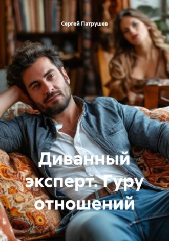 Сергей Патрушев. Диванный эксперт. Гуру отношений