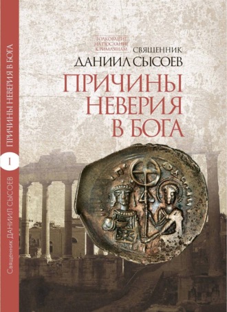 Священник Даниил Сысоев. Толкование на Послание апостола Павла к Римлянам. В 4 частях. Часть 1. Причины неверия в Бога