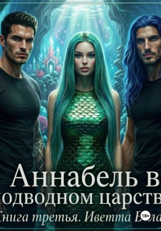 Иветта Белая. Аннабель в подводном царстве. Книга третья