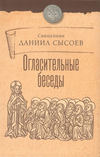 Священник Даниил Сысоев. Огласительные беседы