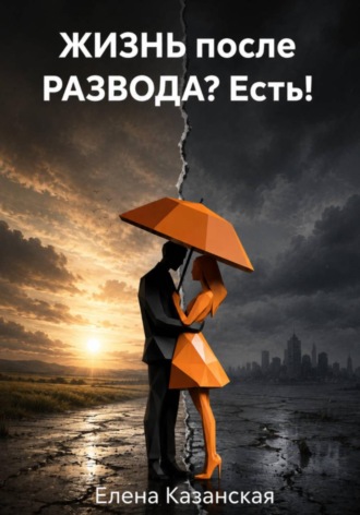 Елена Казанская. ЖИЗНЬ после РАЗВОДА? Есть!