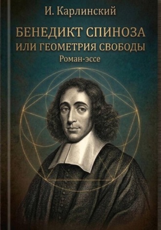 Илья Карлинский. Бенедикт Спиноза, или Геометрия свободы