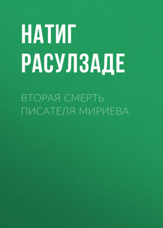 Натиг Расулзаде. Вторая смерть писателя Мириева