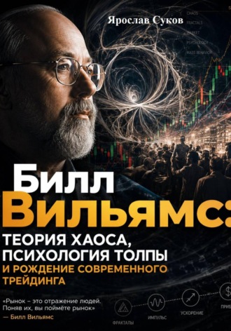 Ярослав Суков. Билл Вильямс: Теория хаоса, психология толпы и рождение современного трейдинга