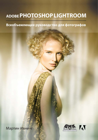 Мартин Ивнинг. Adobe Photoshop Lightroom. Всеобъемлющее руководство для фотографов
