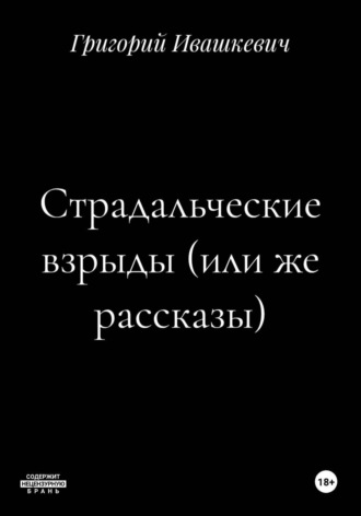 Григорий Ивашкевич. Страдальческие взрыды (или же рассказы)