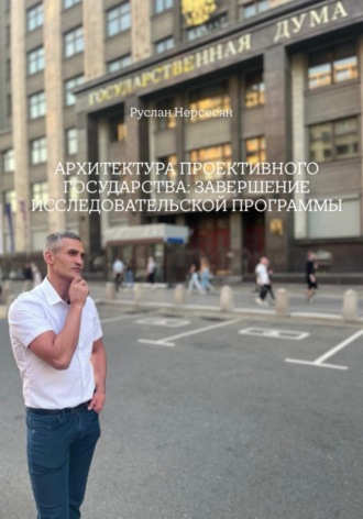 Руслан Нерсесян. АРХИТЕКТУРА ПРОЕКТИВНОГО ГОСУДАРСТВА: ЗАВЕРШЕНИЕ ИССЛЕДОВАТЕЛЬСКОЙ ПРОГРАММЫ