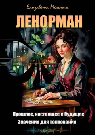 Елизавета Мельник. Ленорман. Прошлое, настоящее и будущее. Значения для толкования