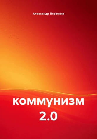 Александр Яковенко. Коммунизм 2.0