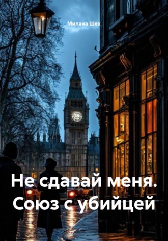 Милана Шех. Не сдавай меня. Союз с убийцей