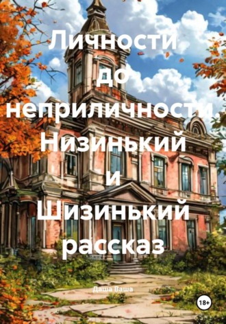 Даша Ваша. Личности до неприличности. Низинький и Шизинький рассказ