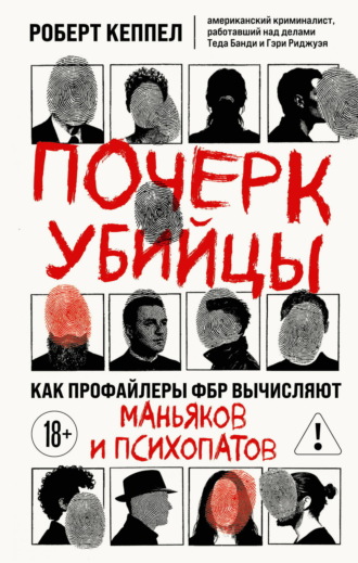 Роберт Кеппел. Почерк убийцы. Как профайлеры ФБР вычисляют маньяков и психопатов