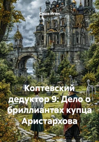 Саша Игин. Коптевский дедуктор 9: Дело о бриллиантах купца Аристархова