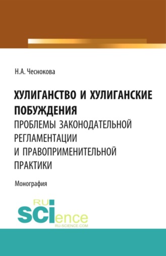 Надежда Александровна Чеснокова. Хулиганство и хулиганские побуждения: проблемы законодательной регламентации и правоприменительной практики. (Бакалавриат, Магистратура, Специалитет). Монография.