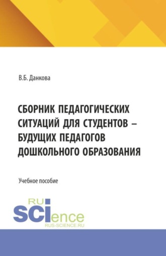 Вероника Борисовна Данкова. Сборник педагогических ситуаций для студентов – будущих педагогов дошкольного образования. (Бакалавриат, Магистратура). Учебное пособие.