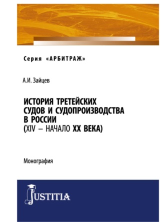 Алексей Игоревич Зайцев. История третейских судов и судопроизводства в России (XIV – начало XX века). (Аспирантура, Магистратура, Специалитет). Монография.