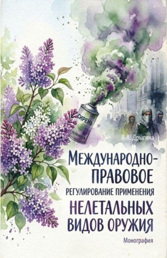 Анастасия Александровна Дрыгина. Международно-правовое регулирование применения нелетальных видов оружия. (Аспирантура, Бакалавриат, Магистратура, Специалитет). Монография.