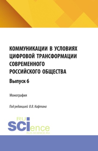 Виталий Викторович Кафтан. Коммуникации в условиях цифровой трансформации современного российского общества: коллективная монография кафедры массовых коммуникаций и медиабизнеса. Выпуск 6. (Бакалавриат, Магистратура). Монография.
