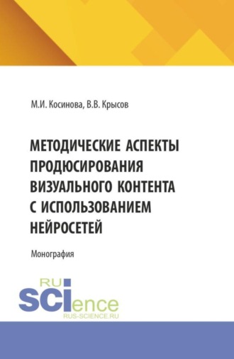 Марина Ивановна Косинова. Методические аспекты продюсирования визуального контента с использованием нейросетей. (Ассистентура, Бакалавриат, Магистратура, Специалитет). Монография.