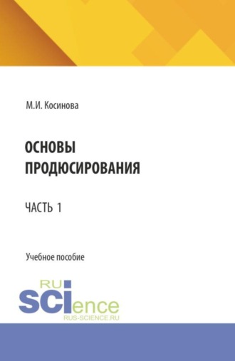 . Основы продюсирования. Часть 1. (Аспирантура, Бакалавриат, Специалитет). Учебное пособие.