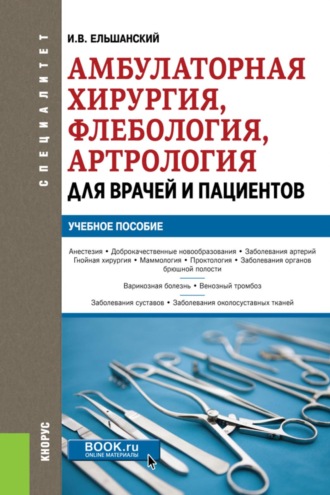Игорь Витальевич Ельшанский. Амбулаторная хирургия, флебология, артрология для врачей и пациентов. (Специалитет). Учебное пособие.