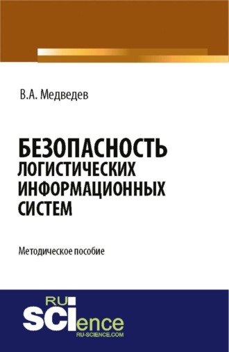 Владимир Арсентьевич Медведев. Безопасность логистических информационных систем. (Бакалавриат, Магистратура). Методическое пособие.