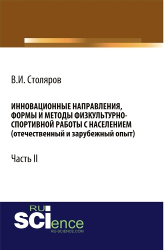Владислав Иванович Столяров. Инновационные направления, формы и методы физкультурно-спортивной работы с населением (отечественный и зарубежный опыт): Часть II. (Аспирантура, Бакалавриат, Магистратура). Монография.