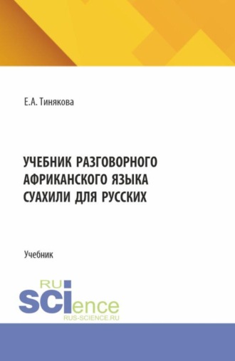 Елена Александровна Тинякова. Учебник разговорного африканского языка суахили для русских. (Бакалавриат, Магистратура). Учебник.