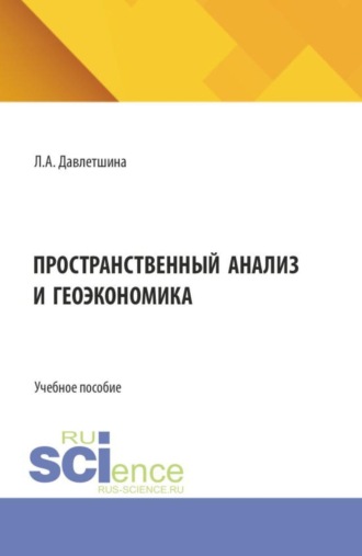 Лейсан Анваровна Давлетшина. Пространственный анализ и геоэкономика. (Аспирантура, Бакалавриат, Магистратура). Учебное пособие.