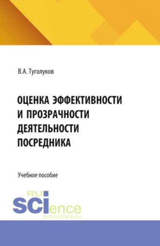 Валентин Алексеевич Туголуков. Оценка эффективности и прозрачности деятельности посредника. (Аспирантура, Бакалавриат, Магистратура). Учебное пособие.