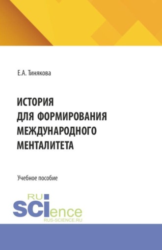 Елена Александровна Тинякова. История для формирования международного менталитета. (Аспирантура, Бакалавриат, Магистратура). Учебное пособие.