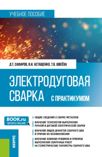Дамир Тамасович Сафаров. Электродуговая сварка. С практикумом. (Бакалавриат, Специалитет). Учебное пособие.
