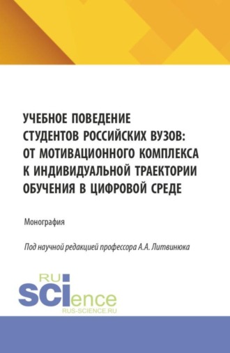Александр Александрович Литвинюк. Учебное поведение студентов российских вузов: от мотивационного комплекса к индивидуальной траектории обучения в цифровой среде. (Бакалавриат, Магистратура). Монография.