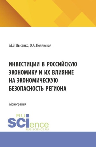 Максим Валентинович Лысенко. Инвестиции в российскую экономику и их влияние на экономическую безопасность региона. (Аспирантура, Магистратура). Монография.