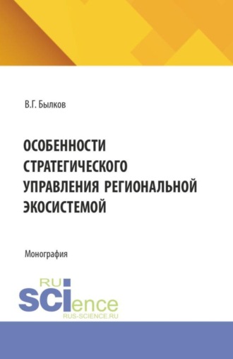 Владимир Георгиевич Былков. Особенности стратегического управления региональной экосистемой. (Бакалавриат, Магистратура). Монография.
