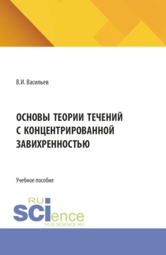 Владимир Иванович Васильев. Основы теории течений с концентрированной завихренностью. (Аспирантура, Бакалавриат, Магистратура). Учебное пособие.