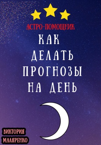 Виктория Маляренко. Астро-помощник: как делать прогнозы на день