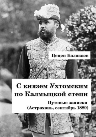 Цецен Алексеевич Балакаев. С князем Ухтомским по Калмыцкой степи