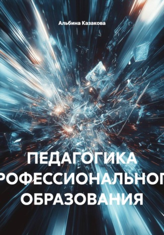 Альбина Казакова. ПЕДАГОГИКА ПРОФЕССИОНАЛЬНОГО ОБРАЗОВАНИЯ