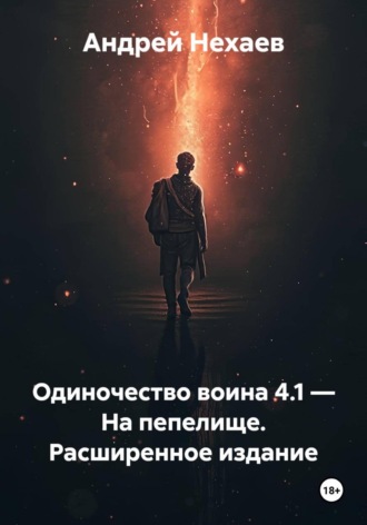 Андрей Сергеевич Нехаев. Одиночество воина 4.1 — На пепелище. Расширенное издание
