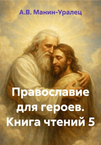 А.В. Манин-Уралец. Православие для героев. Книга чтений 5