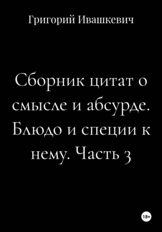 Григорий Ивашкевич. Сборник цитат о смысле и абсурде. Блюдо и специи к нему. Часть 3