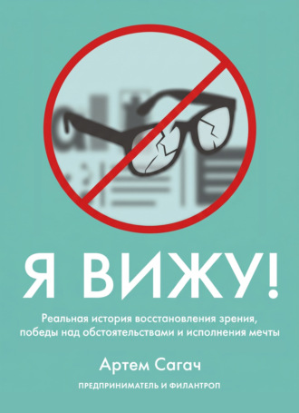Артём Сагач. Я вижу. Реальная история восстановления зрения, победы над обстоятельствами и исполнения мечты
