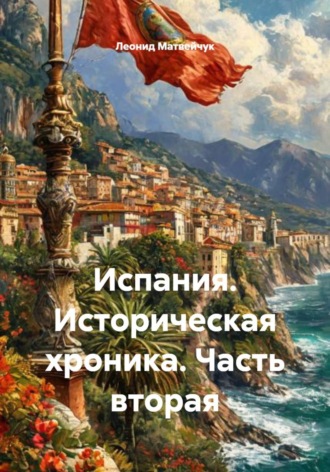 Леонид Матвейчук. Испания. Историческая хроника. Часть вторая