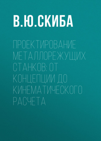 В. Ю. Скиба. Проектирование металлорежущих станков: от концепции до кинематического расчета