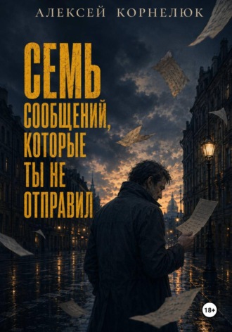 Алексей Корнелюк. Семь сообщений, которые ты не отправил