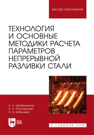 А. А. Шипельников. Технология и основные методики расчета параметров непрерывной разливки стали. Учебное пособие для вузов