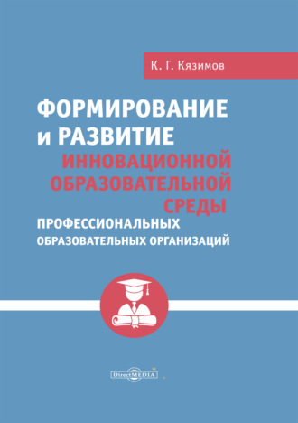 К. Г. Кязимов. Формирование и развитие инновационной образовательной среды профессиональных образовательных организаций